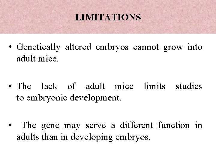 LIMITATIONS • Genetically altered embryos cannot grow into adult mice. • The lack of