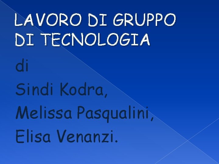 LAVORO DI GRUPPO DI TECNOLOGIA di Sindi Kodra, Melissa Pasqualini, Elisa Venanzi. 