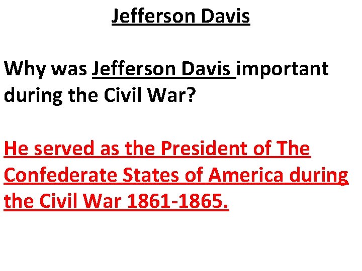 Jefferson Davis Why was Jefferson Davis important during the Civil War? He served as