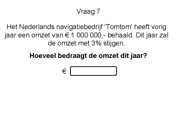 Vraag 7 Het Nederlands navigatiebedrijf 'Tomtom' heeft vorig jaar een omzet van € 1