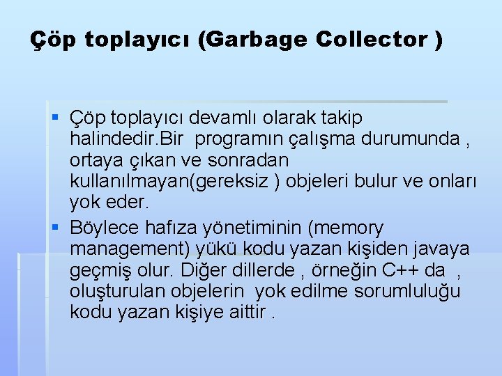 Çöp toplayıcı (Garbage Collector ) § Çöp toplayıcı devamlı olarak takip halindedir. Bir programın