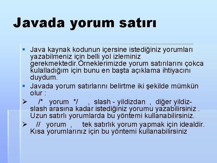 Javada yorum satırı § Java kaynak kodunun içersine istediğiniz yorumları yazabilmeniz için belli yol