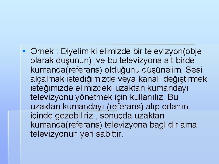 § Örnek : Diyelim ki elimizde bir televizyon(obje olarak düşünün) , ve bu televizyona