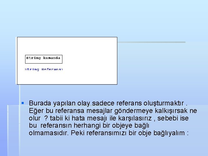 § Burada yapılan olay sadece referans oluşturmaktır. Eğer bu referansa mesajlar göndermeye kalkışırsak ne