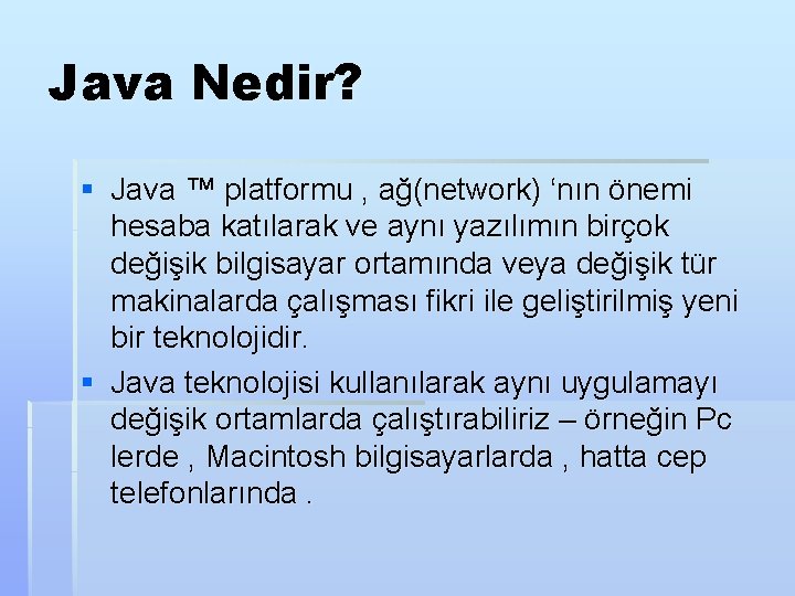 Java Nedir? § Java ™ platformu , ağ(network) ‘nın önemi hesaba katılarak ve aynı
