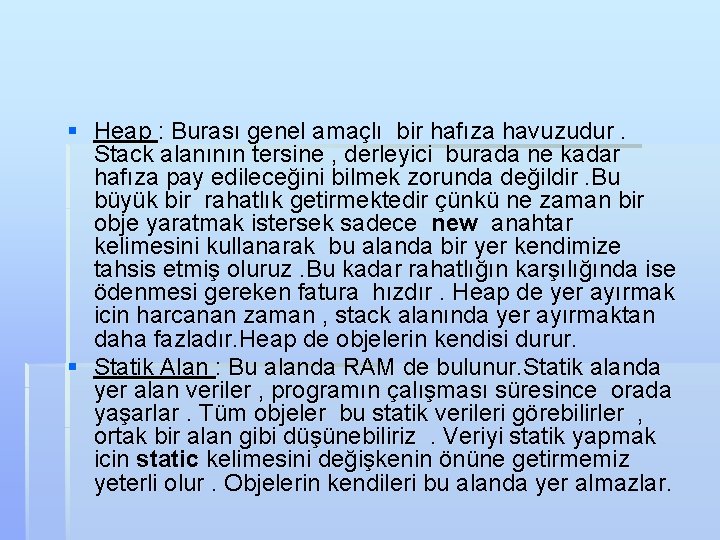 § Heap : Burası genel amaçlı bir hafıza havuzudur. Stack alanının tersine , derleyici