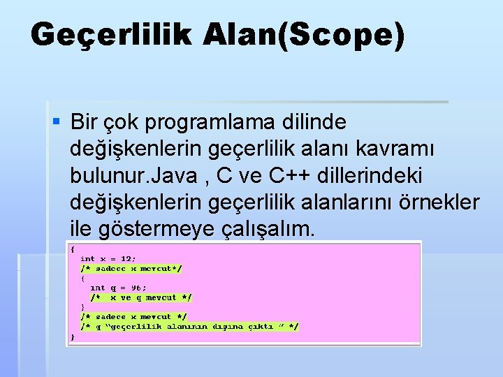 Geçerlilik Alan(Scope) § Bir çok programlama dilinde değişkenlerin geçerlilik alanı kavramı bulunur. Java ,