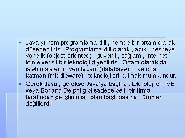 § Java yı hem programlama dili , hemde bir ortam olarak düşenebiliriz. Programlama dili