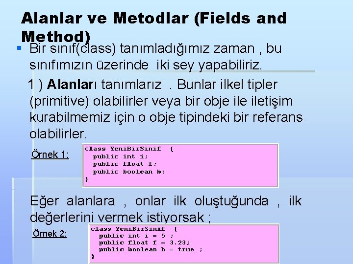 Alanlar ve Metodlar (Fields and Method) § Bir sınıf(class) tanımladığımız zaman , bu sınıfımızın