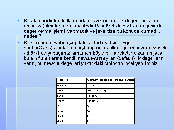 § Bu alanları(field) kullanmadan evvel onların ilk değerlerini almış (initialize)olmaları gerekmektedir. Peki ör-1 de