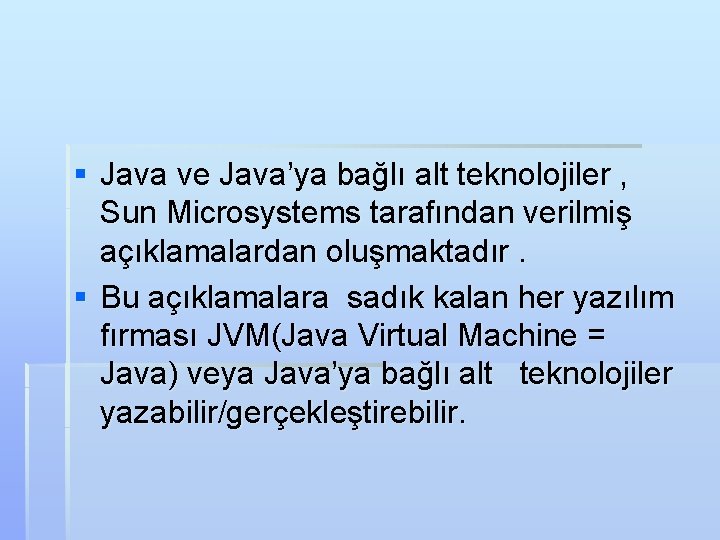 § Java ve Java’ya bağlı alt teknolojiler , Sun Microsystems tarafından verilmiş açıklamalardan oluşmaktadır.