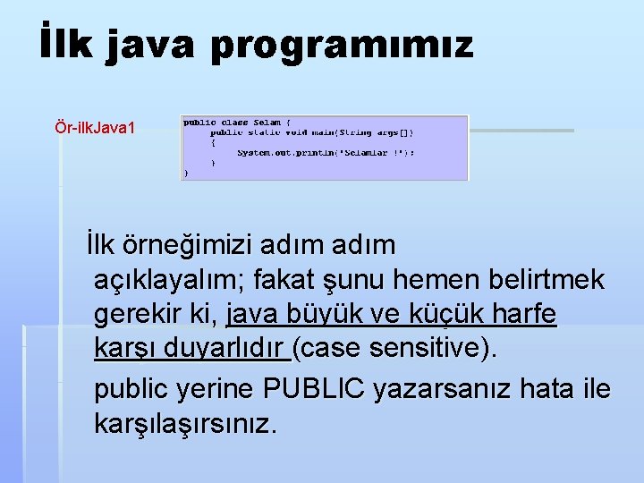 İlk java programımız Ör-ilk. Java 1 İlk örneğimizi adım açıklayalım; fakat şunu hemen belirtmek