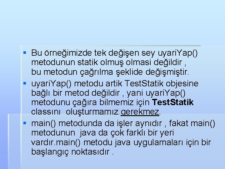 § Bu örneğimizde tek değişen sey uyari. Yap() metodunun statik olmuş olmasi değildir ,