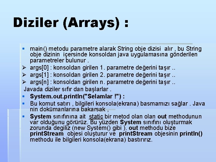 Diziler (Arrays) : § main() metodu parametre alarak String obje dizisi alır , bu