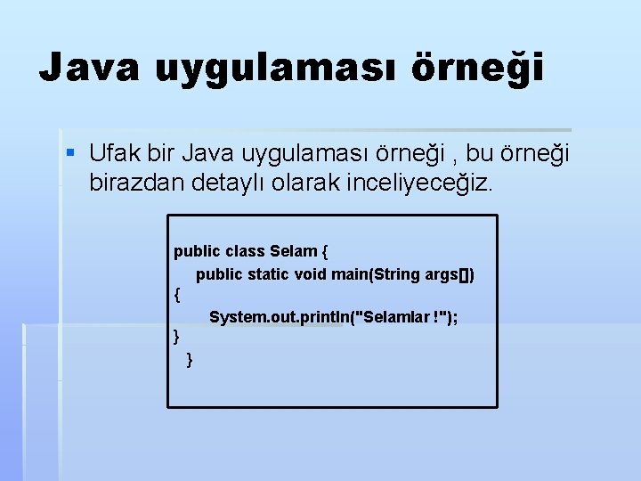 Java uygulaması örneği § Ufak bir Java uygulaması örneği , bu örneği birazdan detaylı