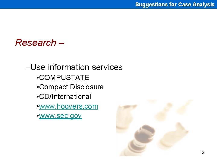 Suggestions for Case Analysis Research – –Use information services • COMPUSTATE • Compact Disclosure