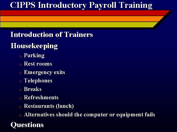 CIPPS Introductory Payroll Training Introduction of Trainers Housekeeping » » » » Parking Rest