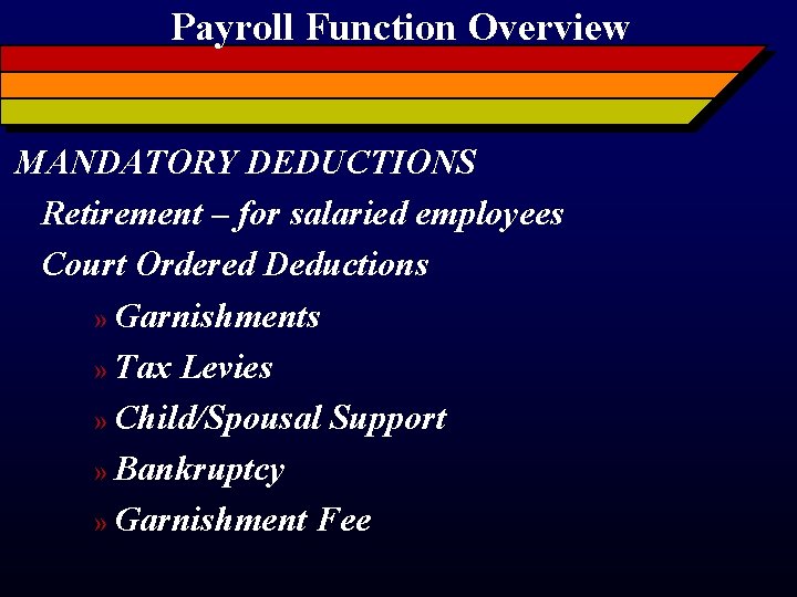 Payroll Function Overview MANDATORY DEDUCTIONS Retirement – for salaried employees Court Ordered Deductions »