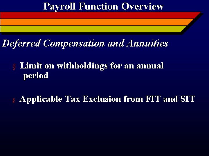 Payroll Function Overview Deferred Compensation and Annuities § § Limit on withholdings for an