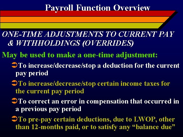 Payroll Function Overview ONE-TIME ADJUSTMENTS TO CURRENT PAY & WITHHOLDINGS (OVERRIDES) May be used