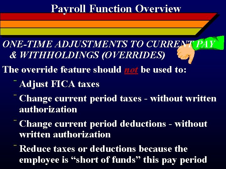 Payroll Function Overview ONE-TIME ADJUSTMENTS TO CURRENT PAY & WITHHOLDINGS (OVERRIDES) The override feature