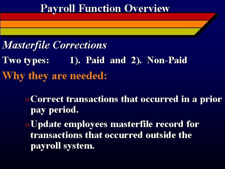 Payroll Function Overview Masterfile Corrections Two types: 1). Paid and 2). Non-Paid Why they