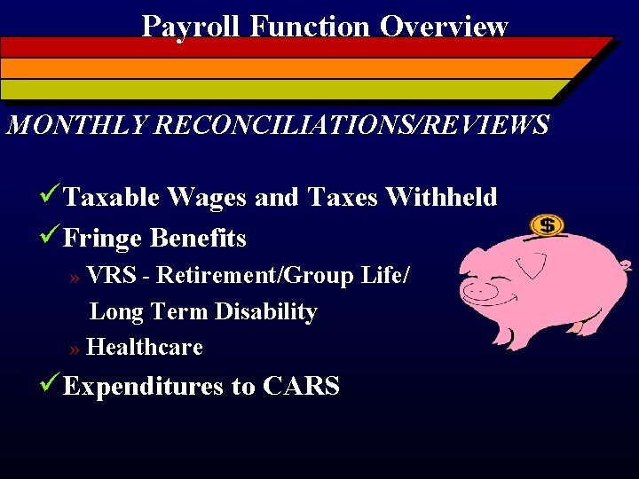 Payroll Function Overview MONTHLY RECONCILIATIONS/REVIEWS üTaxable Wages and Taxes Withheld üFringe Benefits VRS -