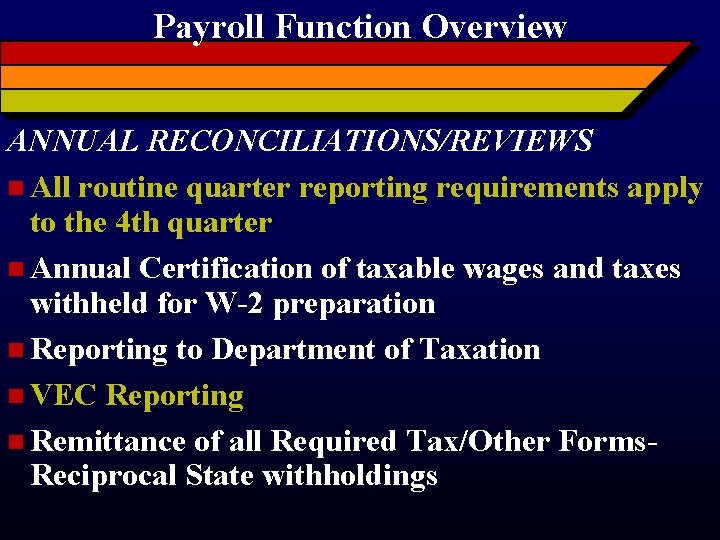 Payroll Function Overview ANNUAL RECONCILIATIONS/REVIEWS n All routine quarter reporting requirements apply to the