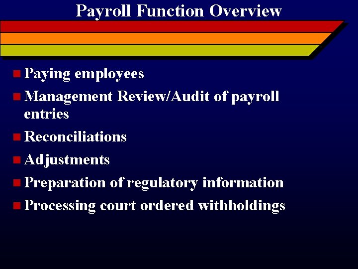 Payroll Function Overview n Paying employees n Management Review/Audit of payroll entries n Reconciliations