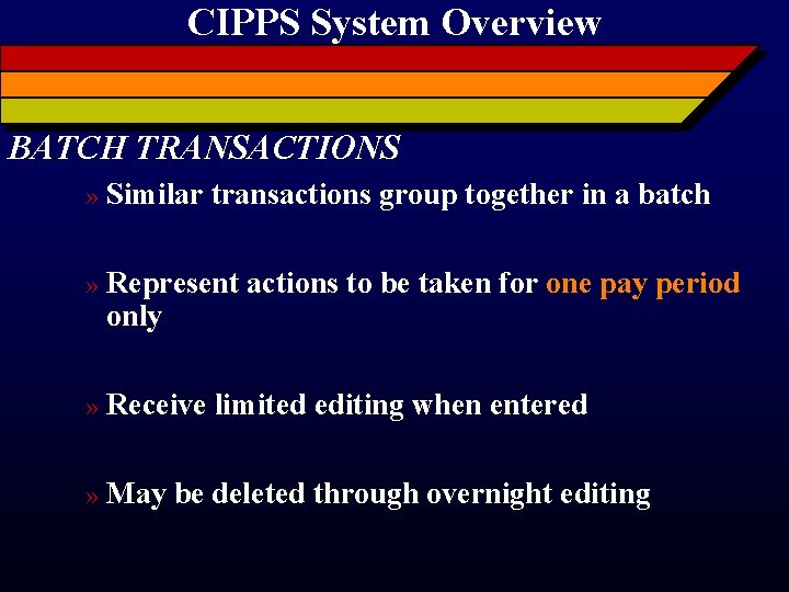 CIPPS System Overview BATCH TRANSACTIONS » Similar transactions group together in a batch »