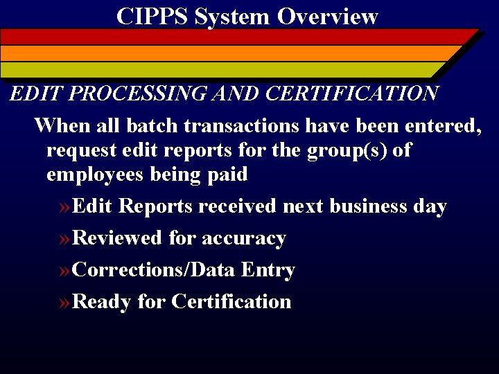 CIPPS System Overview EDIT PROCESSING AND CERTIFICATION When all batch transactions have been entered,