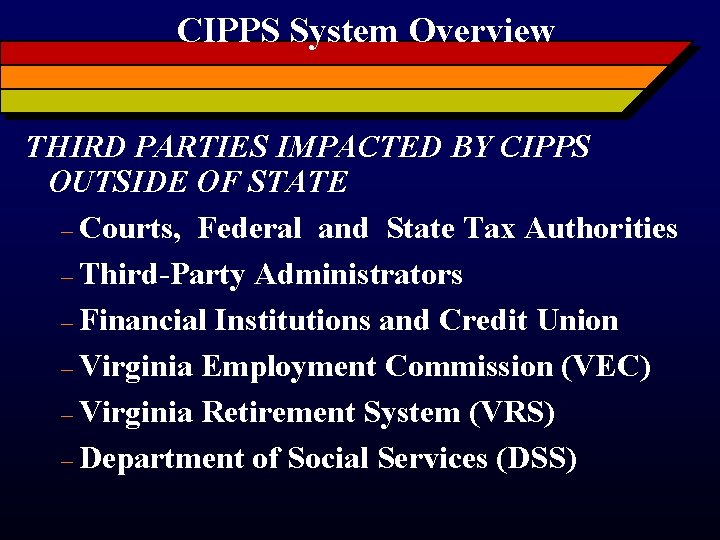 CIPPS System Overview THIRD PARTIES IMPACTED BY CIPPS OUTSIDE OF STATE – Courts, Federal