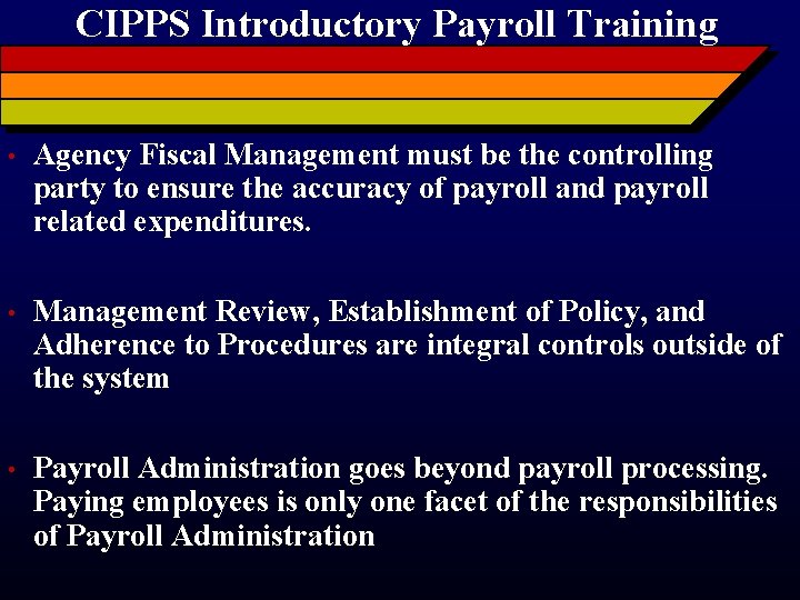 CIPPS Introductory Payroll Training • Agency Fiscal Management must be the controlling party to