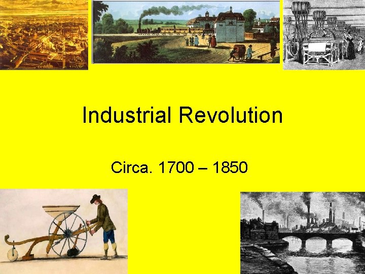 Industrial Revolution Circa. 1700 – 1850 