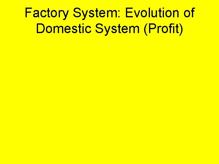 Factory System: Evolution of Domestic System (Profit) 