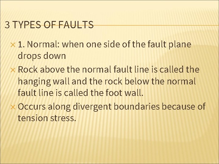 3 TYPES OF FAULTS ✕ 1. Normal: when one side of the fault plane