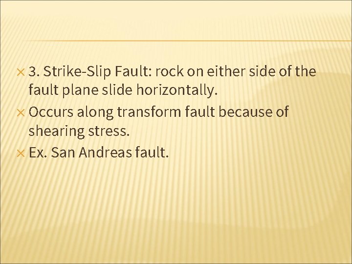 ✕ 3. Strike-Slip Fault: rock on either side of the fault plane slide horizontally.