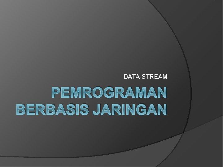 DATA STREAM PEMROGRAMAN BERBASIS JARINGAN 