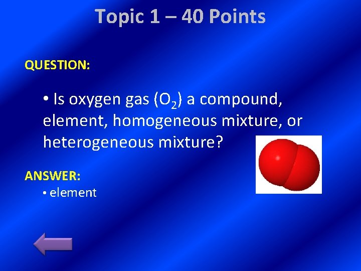 Topic 1 – 40 Points QUESTION: • Is oxygen gas (O 2) a compound,