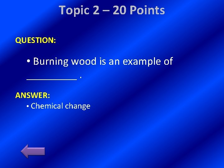 Topic 2 – 20 Points QUESTION: • Burning wood is an example of _____.