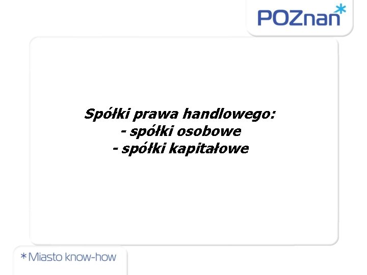 Spółki prawa handlowego: - spółki osobowe - spółki kapitałowe 