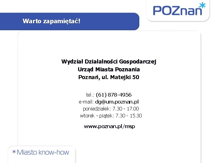 Warto zapamiętać! Wydział Działalności Gospodarczej Urząd Miasta Poznania Poznań, ul. Matejki 50 tel. :