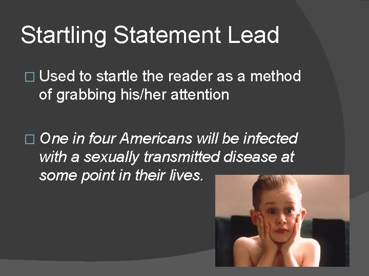 Startling Statement Lead � Used to startle the reader as a method of grabbing