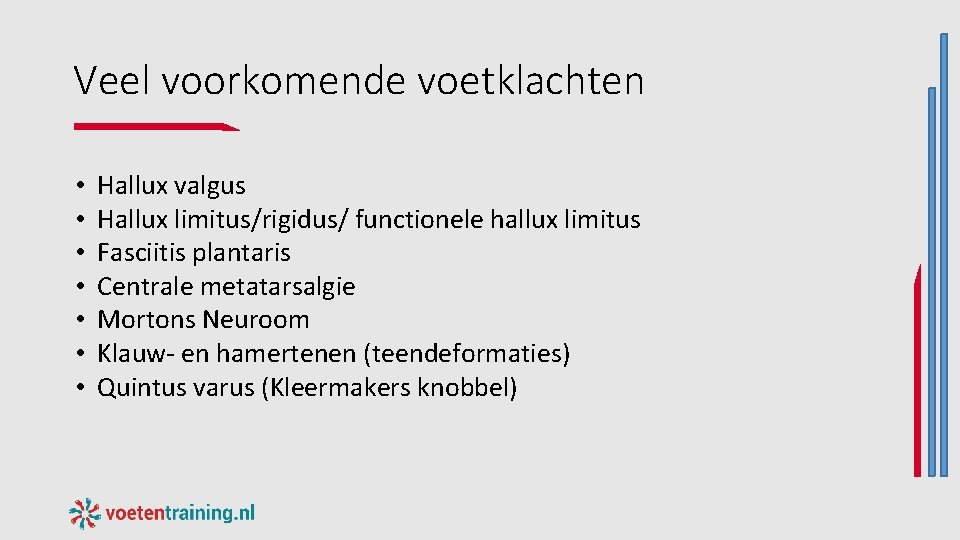 Veel voorkomende voetklachten • • Hallux valgus Hallux limitus/rigidus/ functionele hallux limitus Fasciitis plantaris Veel voorkomende voetklachten • • Hallux valgus Hallux limitus/rigidus/ functionele hallux limitus Fasciitis plantaris