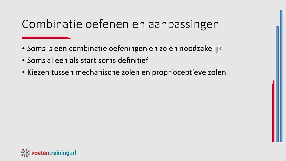 Combinatie oefenen en aanpassingen • Soms is een combinatie oefeningen en zolen noodzakelijk • Combinatie oefenen en aanpassingen • Soms is een combinatie oefeningen en zolen noodzakelijk •