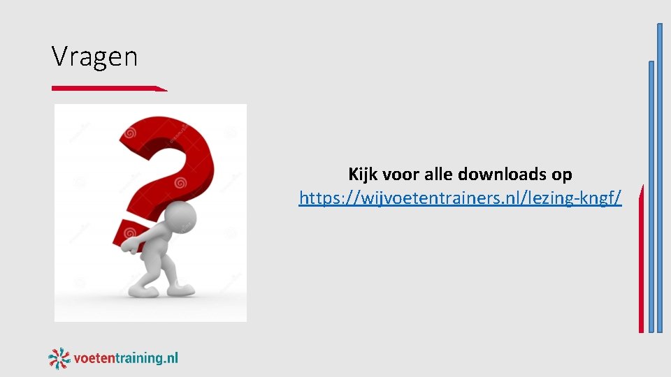 Vragen Kijk voor alle downloads op https: //wijvoetentrainers. nl/lezing-kngf/ Vragen Kijk voor alle downloads op https: //wijvoetentrainers. nl/lezing-kngf/