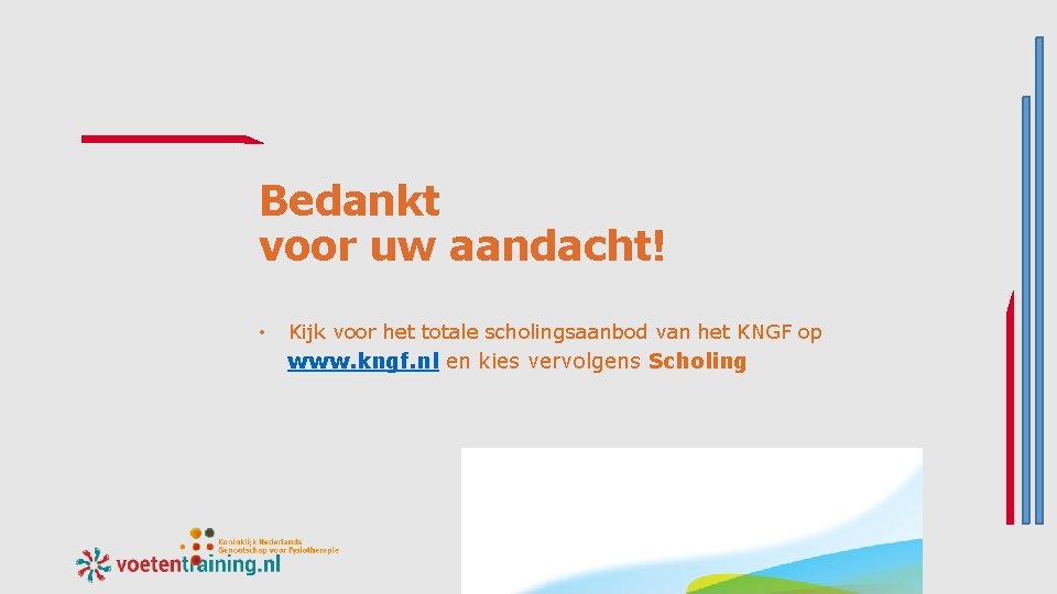 Bedankt voor uw aandacht! • Kijk voor het totale scholingsaanbod van het KNGF op Bedankt voor uw aandacht! • Kijk voor het totale scholingsaanbod van het KNGF op