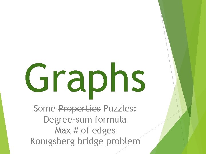 Graphs Some Properties Puzzles: Degree-sum formula Max # of edges Konigsberg bridge problem 