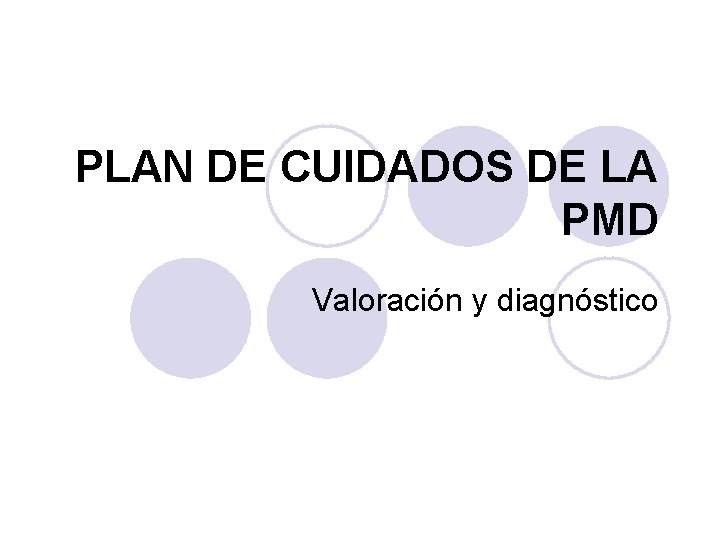 PLAN DE CUIDADOS DE LA PMD Valoración y diagnóstico 