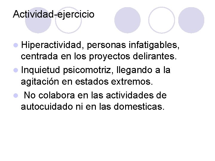 Actividad ejercicio l Hiperactividad, personas infatigables, centrada en los proyectos delirantes. l Inquietud psicomotriz,